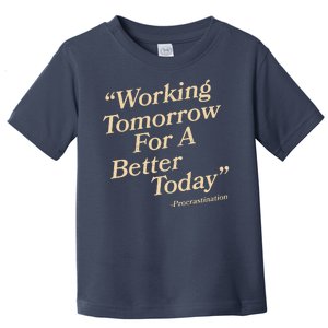 Working Tomorrow For A Better Today Procrastination Toddler T-Shirt