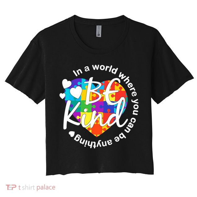 World Where You Can Be Anything Be Kind Autism Heart Crop Top