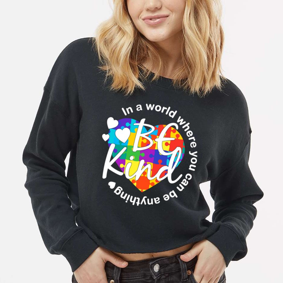 World Where You Can Be Anything Be Kind Autism Heart Cropped Pullover Crew