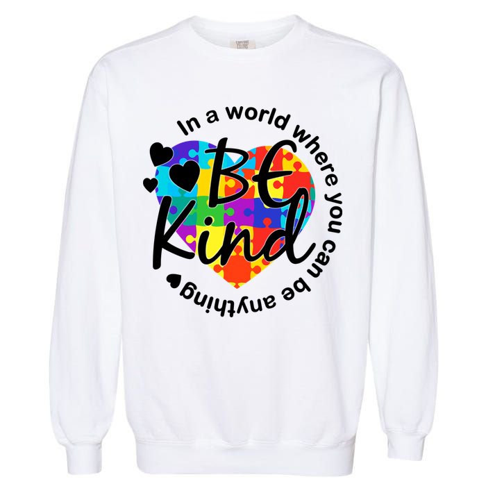 World Where You Can Be Anything Be Kind Autism Heart Garment-Dyed Sweatshirt