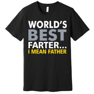 World's Best Farter I Mean Father Premium T-Shirt