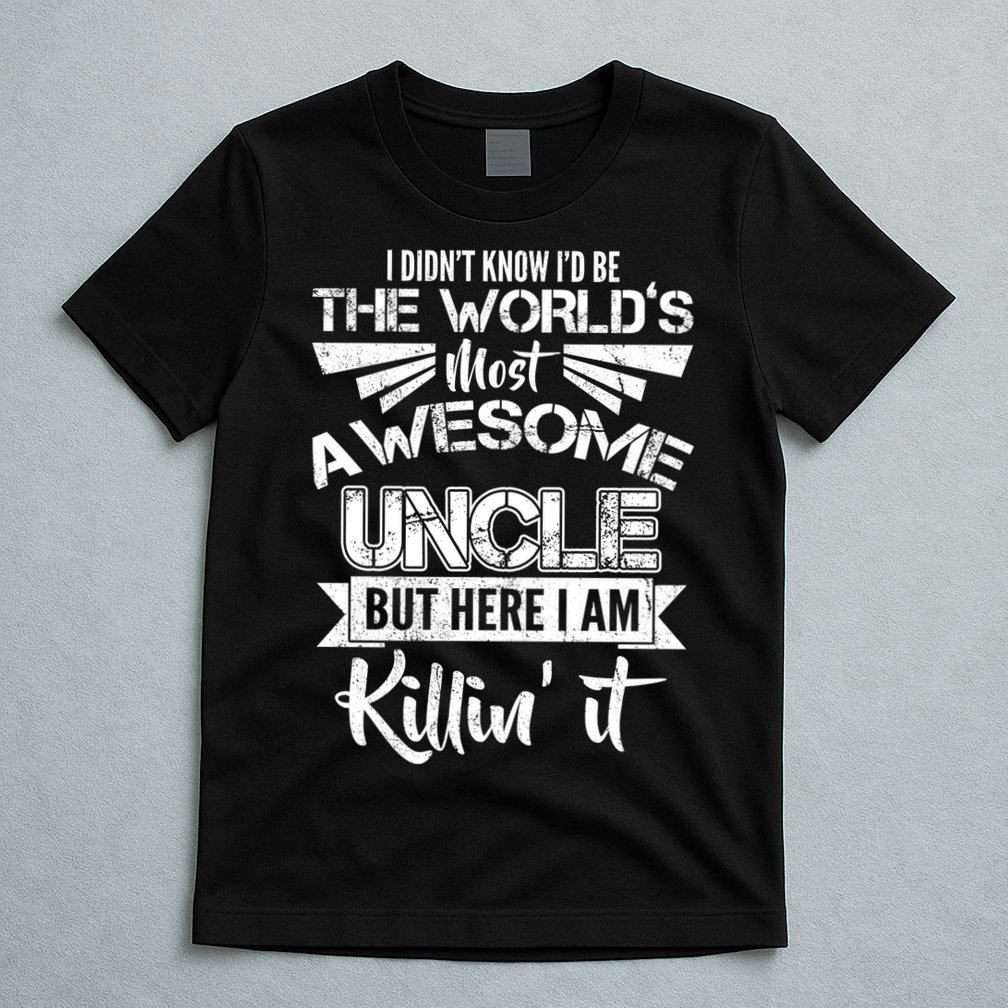 World's Most Awesome Uncle Killing It T-Shirt
