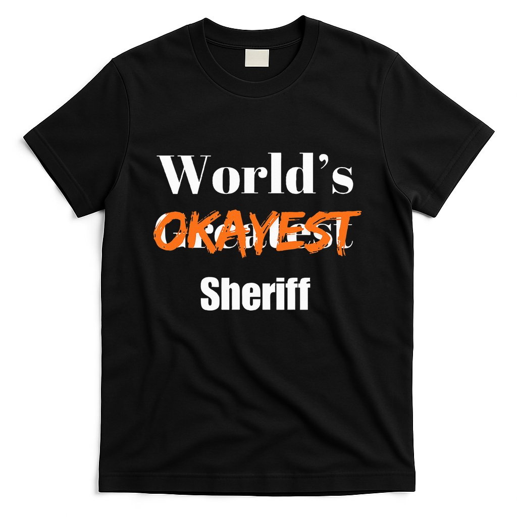 World Okayest Sheriff Sheriffs Sarcasm Sarcastic Humor T-Shirt