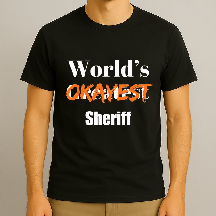 World Okayest Sheriff Sheriffs Sarcasm Sarcastic Humor T-Shirt