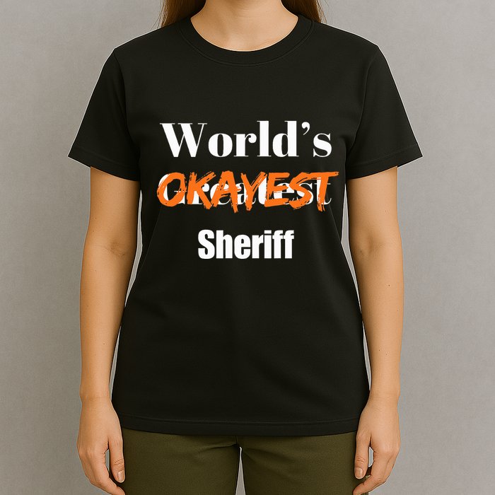World Okayest Sheriff Sheriffs Sarcasm Sarcastic Humor T-Shirt