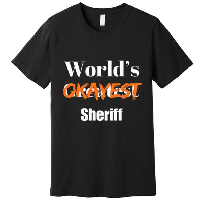 World Okayest Sheriff Sheriffs Sarcasm Sarcastic Humor Premium T-Shirt