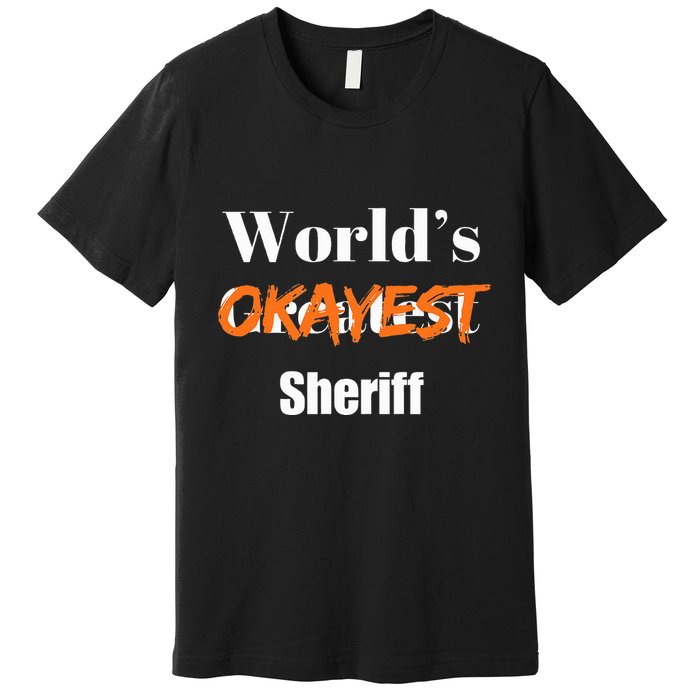 World Okayest Sheriff Sheriffs Sarcasm Sarcastic Humor Premium T-Shirt