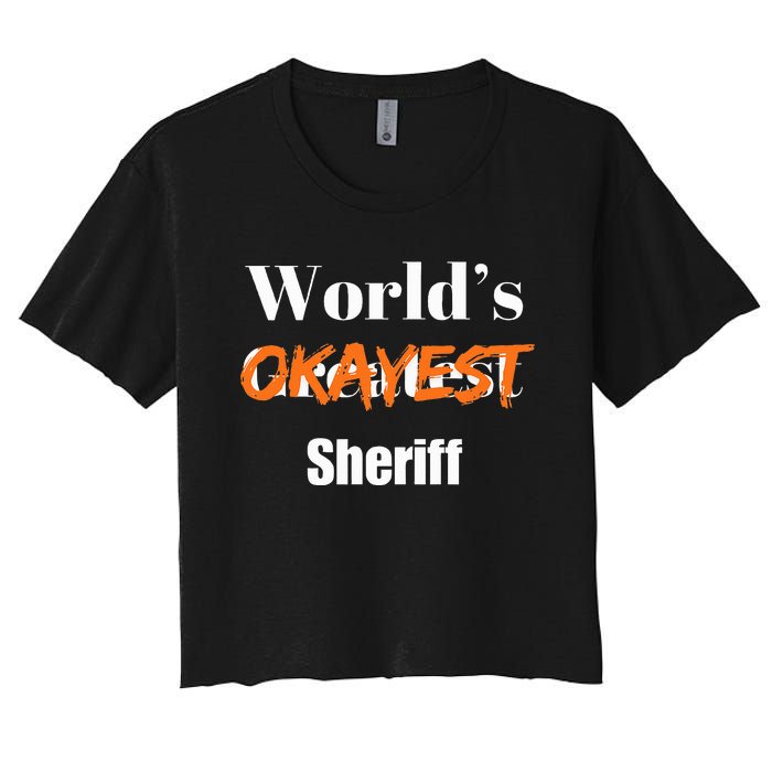 World Okayest Sheriff Sheriffs Sarcasm Sarcastic Humor Women's Crop Top Tee