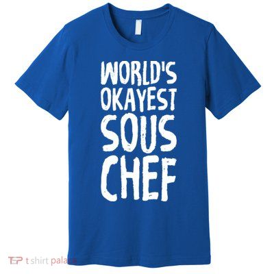 Worlds Okayest Sous Chef Funny Saying Tee For Unisex Cookin Gift Premium T-Shirt