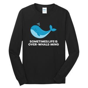 Whale Orcas Sometimes Life Is OverWhaleMing Funny Whale Tall Long Sleeve T-Shirt