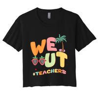 We Out Teachers End Of School Year Happy Last Day Of School Women's Crop Top Tee