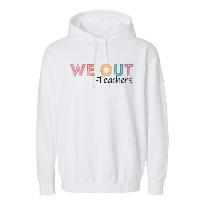 We Out Teachers End Of School Year Happy Last Day Of School Garment-Dyed Fleece Hoodie