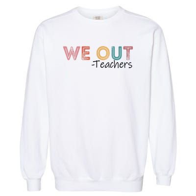 We Out Teachers End Of School Year Happy Last Day Of School Garment-Dyed Sweatshirt