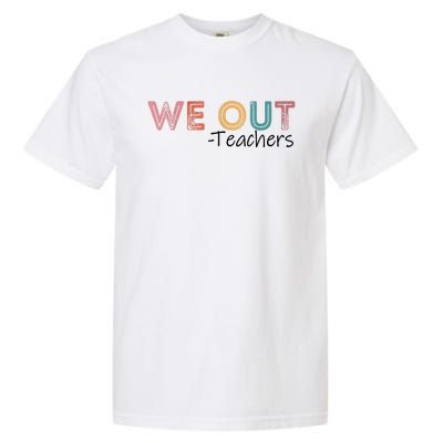 We Out Teachers End Of School Year Happy Last Day Of School Garment-Dyed Heavyweight T-Shirt