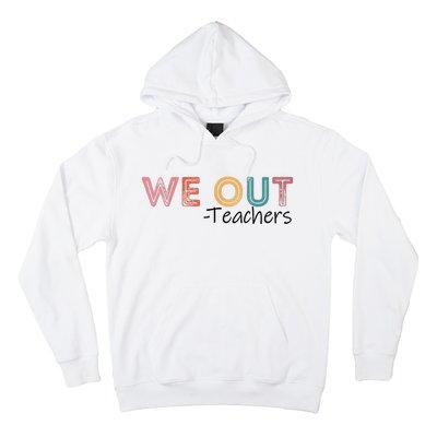 We Out Teachers End Of School Year Happy Last Day Of School Hoodie