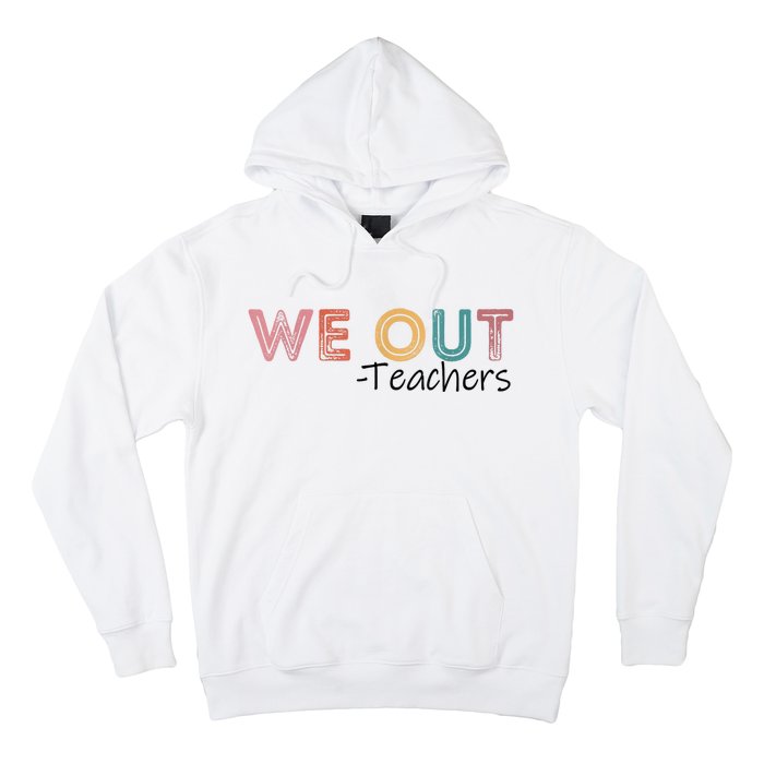 We Out Teachers End Of School Year Happy Last Day Of School Hoodie