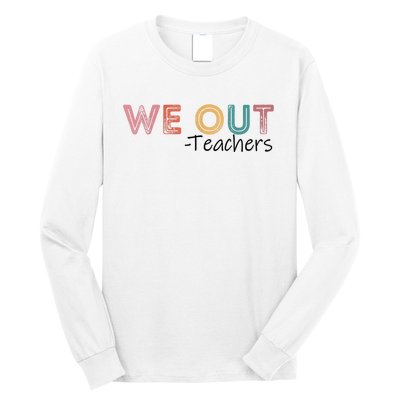 We Out Teachers End Of School Year Happy Last Day Of School Long Sleeve Shirt