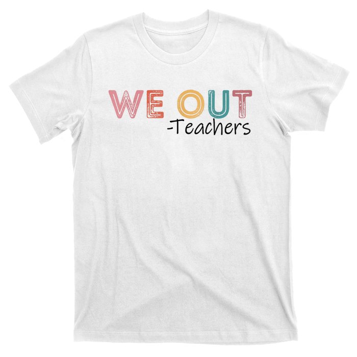 We Out Teachers End Of School Year Happy Last Day Of School T-Shirt