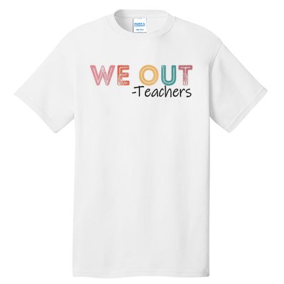 We Out Teachers End Of School Year Happy Last Day Of School Tall T-Shirt