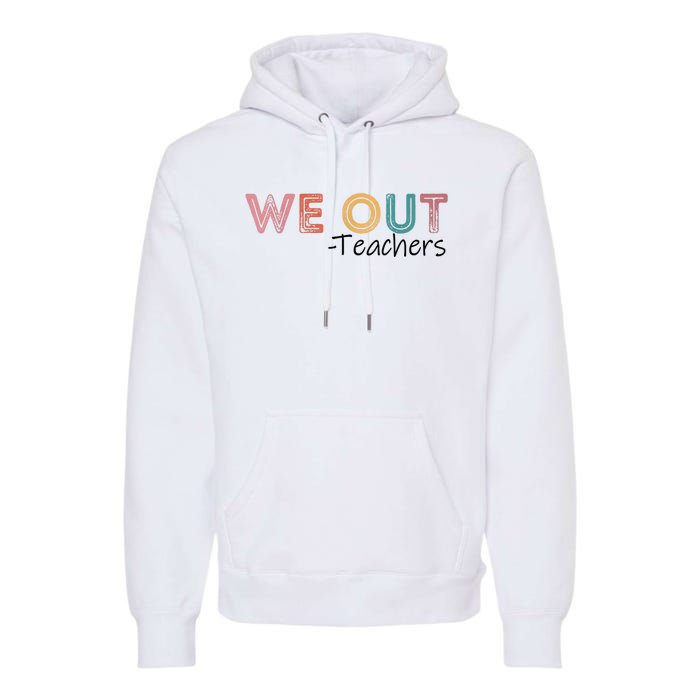 We Out Teachers End Of School Year Happy Last Day Of School Premium Hoodie