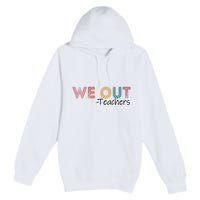 We Out Teachers End Of School Year Happy Last Day Of School Premium Pullover Hoodie