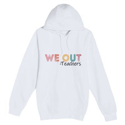 We Out Teachers End Of School Year Happy Last Day Of School Premium Pullover Hoodie