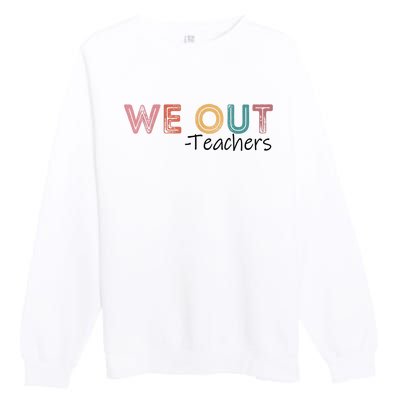 We Out Teachers End Of School Year Happy Last Day Of School Premium Crewneck Sweatshirt