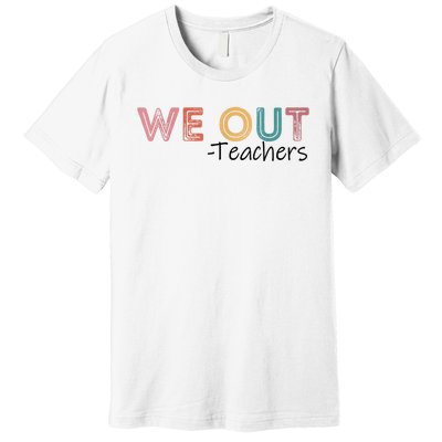 We Out Teachers End Of School Year Happy Last Day Of School Premium T-Shirt