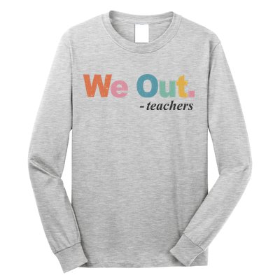 We Out Teachers Teacher Last Day Of School End Year Long Sleeve Shirt