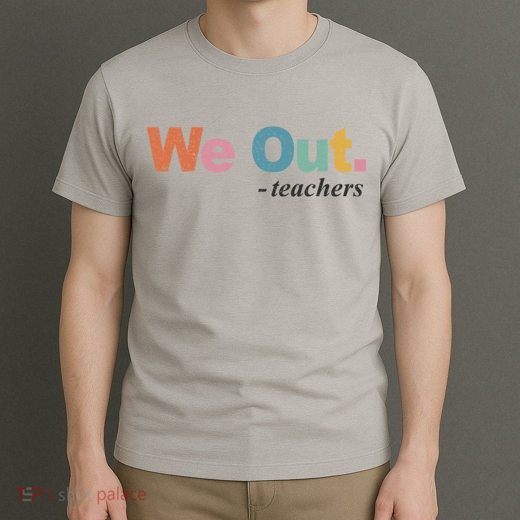 We Out Teachers Teacher Last Day Of School End Year T-Shirt