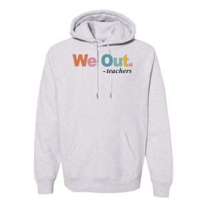 We Out Teachers Teacher Last Day Of School End Year Premium Hoodie