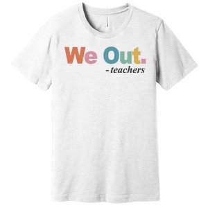 We Out Teachers Teacher Last Day Of School End Year Premium T-Shirt