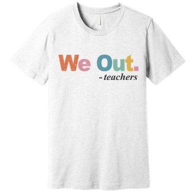 We Out Teachers Teacher Last Day Of School End Year Premium T-Shirt