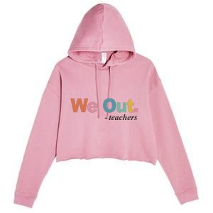 We Out Teachers Teacher Last Day Of School End Year Crop Fleece Hoodie