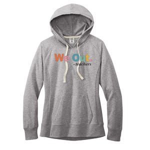 We Out Teachers Teacher Last Day Of School End Year Women's Fleece Hoodie