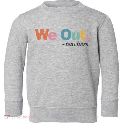 We Out Teachers Teacher Last Day Of School End Year Toddler Sweatshirt