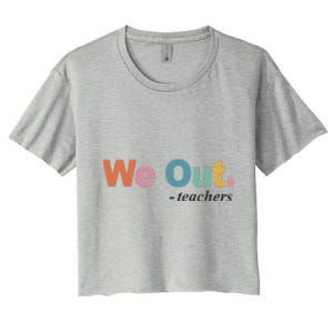 We Out Teachers Teacher Last Day Of School End Year Women's Crop Top Tee