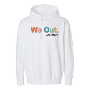 We Out Teachers Teacher Last Day Of School End Year Garment-Dyed Fleece Hoodie