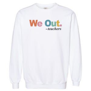 We Out Teachers Teacher Last Day Of School End Year Garment-Dyed Sweatshirt