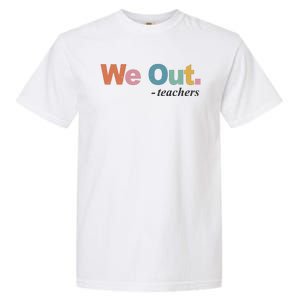 We Out Teachers Teacher Last Day Of School End Year Garment-Dyed Heavyweight T-Shirt