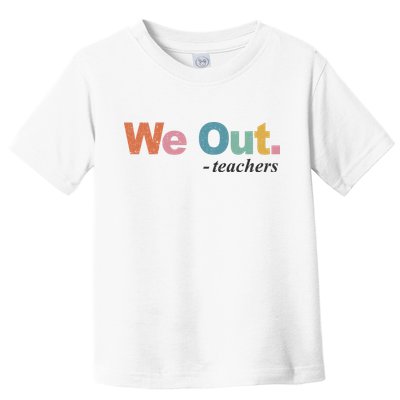 We Out Teachers Teacher Last Day Of School End Year Toddler T-Shirt