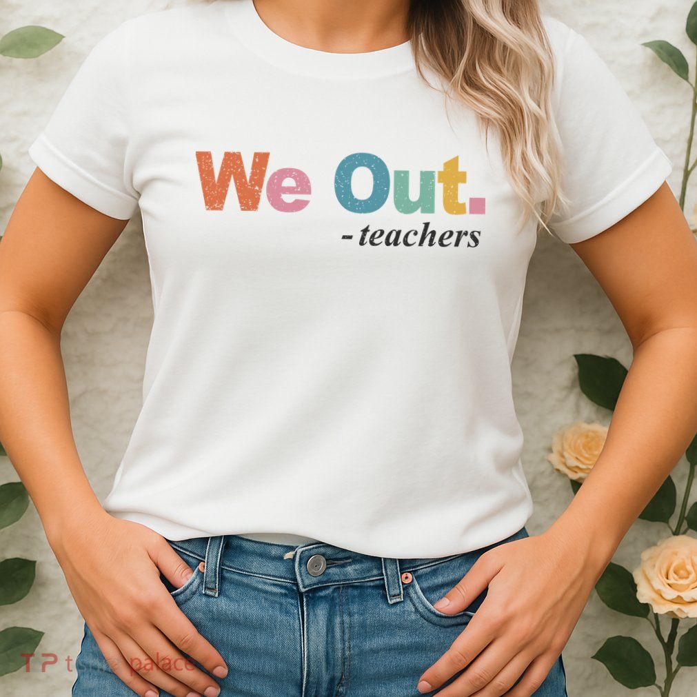 We Out Teachers Teacher Last Day Of School End Year Womens T-Shirt