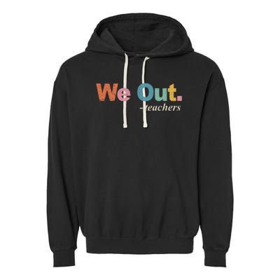 We Out Teachers Teacher Last Day Of School End Year Retro Garment-Dyed Fleece Hoodie