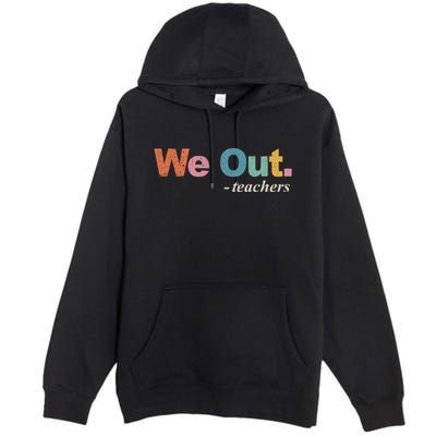 We Out Teachers Teacher Last Day Of School End Year Retro Premium Pullover Hoodie