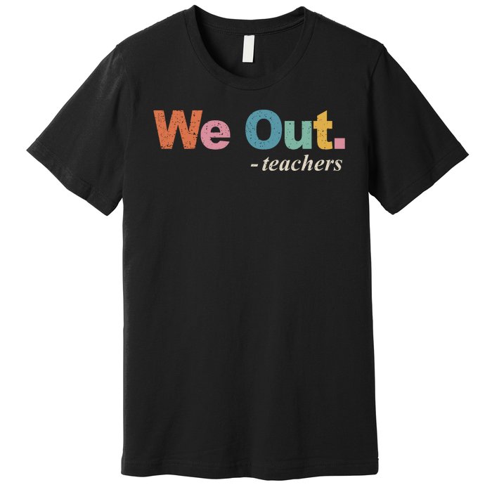 We Out Teachers Teacher Last Day Of School End Year Retro Premium T-Shirt