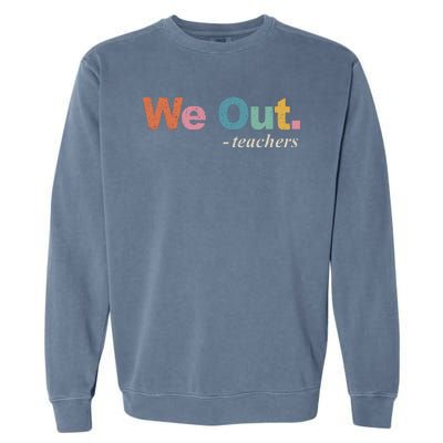 We Out Teachers Teacher Last Day Of School End Year Retro Garment-Dyed Sweatshirt