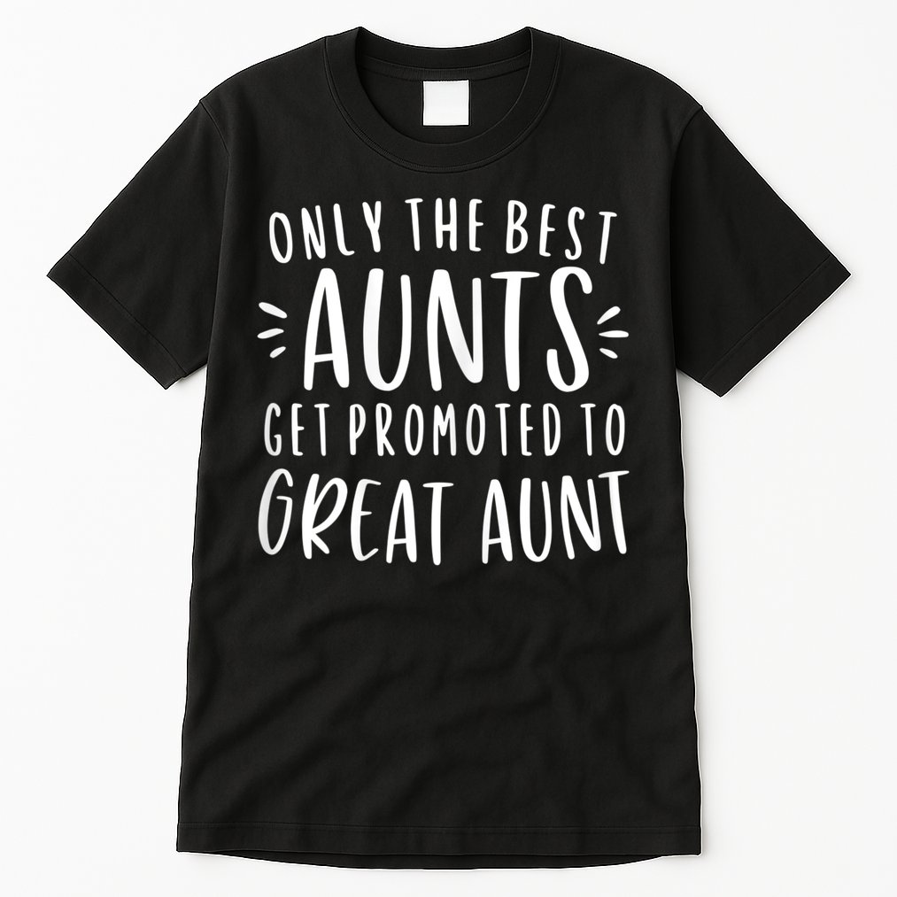Womens Only The Best Aunts Get Promoted To Great Aunt Auntie Tall T-Shirt