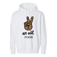 We out Teacher Happy Last Day Of School Wo Gift Funny Garment-Dyed Fleece Hoodie