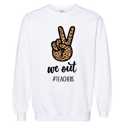 We out Teacher Happy Last Day Of School Wo Gift Funny Garment-Dyed Sweatshirt