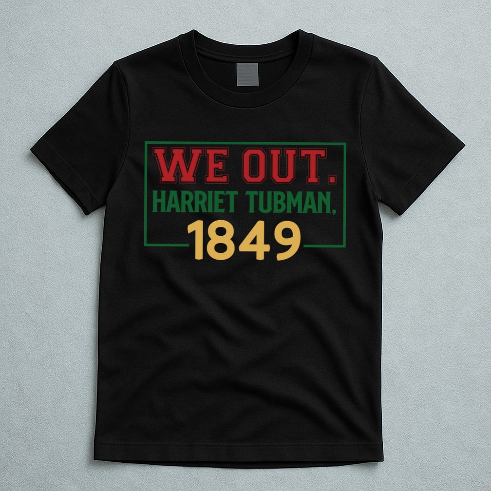 We Out.harriet Tubman,1849 For Me For Black History Month Gift T-Shirt